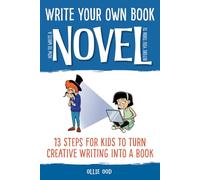 How to Write a Novel Before You Turn 13: 13 Steps for Kids to Turn Creative Writing Into a Book