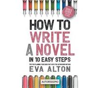 How to Write a Novel in 10 Easy Steps Tips for Planning Your Book Fast With the Autorissimo Method - Eva Alton - Draft2Digital - Livre en Anglais Eva AltonEva Alton (Auteur)
