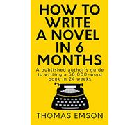 How To Write A Novel In 6 Months: A published author’s guide to writing a 50,000-word book in 24 weeks