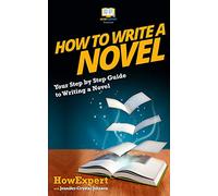 How To Write a Novel: Your Step-By-Step Guide To Writing a Novel