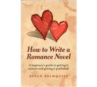 How To Write a Romance Novel A beginners guide to getting it written and getting it published by Susan Palmquist Susan Palmquist (Auteur)