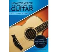 How To Write A Song On The Guitar - Minimal Knowledge Required! By Allison James