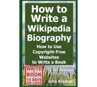 How to Write a Wikipedia Biography: How to Use Copyright-Free Websites to Write a Book