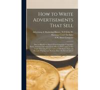 How To Write Advertisements That Sell; How To Plan Every Step In Your Campaign--Using Sales Points, Schemes And Inducements--How To Write And Lay Out Copy--Choosing Prospect Lists And Mediums--Tests A