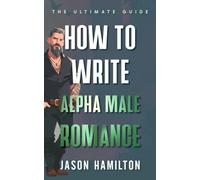 How to Write Alpha Male Romance: The Ultimate Guide