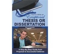 How to Write an Exceptional Thesis or Dissertation A Step-By-Step Guide from Proposal to Successful Defense: A Step-By-Step Guide from Proposal to Successful Defense