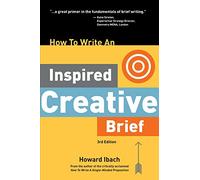 How To Write An Inspired Creative Brief, 3rd Edition: A creative's advice on the first step of the creative process