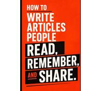 How to Write Articles People Read, Remember, and Share: The Feed Is A Graveyard