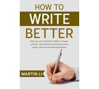 How to Write Better: Improve your writing of letters, essays, stories, articles, papers and books using quick, easy and proven techniques
