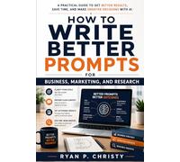 How to Write Better Prompts for Business, Marketing, and Research