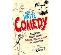 How To Write Comedy: Discover the building blocks of sketches, jokes and sitcoms - and make them work