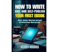 How to Write, Edit, and Self-Publish Your First eBook: Make Money Writing Instant International Bestsellers!