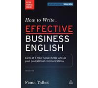 How to Write Effective Business English: Excel at E-mail, Social Media and All Your Professional Communications