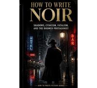 How to Write Noir: Shadows, Cynicism, Fatalism, and the Doomed Protagonist
