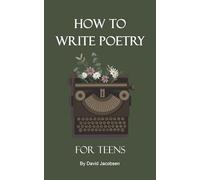 How to Write Poetry For Teens: A Definitive Guide For Getting Started As a Teenager Writing Poetry Including Writing Prompts and Tips and Exercises