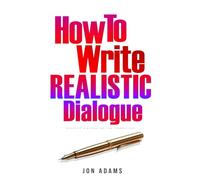 How To Write Realistic Dialogue: Realistic Dialogue Writing Foundations