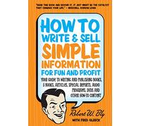 How to Write & Sell Simple Information for Fun and Profit: Your Guide to Writing and Publishing Books, E-books, Articles, Special Reports, Audio Programs, DVDs, and Other How-To Content