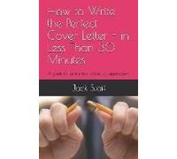 How To Write The Perfect Cover Letter - In Less Than 30 Minutes: A Guide For Online And Offline Job Applications