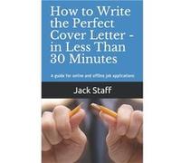 How to Write the Perfect Cover Letter In Less Than 30 Minutes A guide for online and offline job applications - Jack Staff - Amazon Digital Services LLC K Jack StaffJack Staff (Auteur)