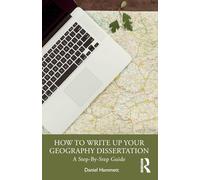 How to Write Up Your Geography Dissertation: A Step-by -step Guide