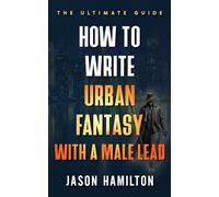 How to Write Urban Fantasy With a Male Lead: The Ultimate Guide
