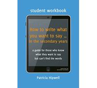 How to write what you want to say ... in the secondary years: Student Workbook