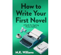 How To Write Your First Novel: A Guide For Aspiring Fiction Authors