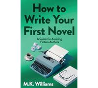 How To Write Your First Novel: A Guide For Aspiring Fiction Authors