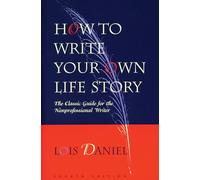 How to Write Your Own Life Story: The Classic Guide for the Nonprofessional Writer
