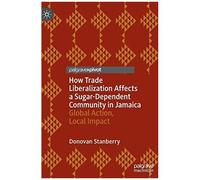 How Trade Liberalization Affects A Sugar Dependent Community In Jamaica