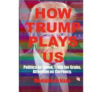 How Trump Plays US: Politics as Game, Truth for Grabs, Attention as Currency