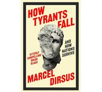 How Tyrants Fall: And How Nations Survive