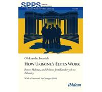 How Ukraine’s Elites Work: Power, Habitus, and Politics from Yanukovych to Zelensky