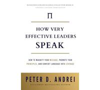 How Very Effective Leaders Speak: How to Magnify Your Message, Promote Your Principles, and Convert Language Into Leverage
