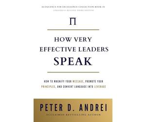 How Very Effective Leaders Speak: How to Magnify Your Message, Promote Your Principles, and Convert Language Into Leverage