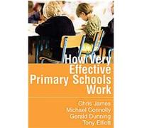 How Very Effective Primary Schools Work Chris R. James, Gerald Dunning, Michael Connolly, Tony Elliott (Auteur)