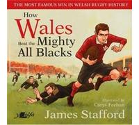 How Wales Beat the Mighty All Blacks by James Stafford James Stafford , Illustrated by Carys Feehan (Auteur)
