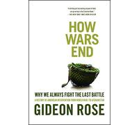 Gideon Rose – How Wars End – Why We Always Fight the Last Battle