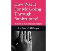 How Was It For Me Going Through Bankruptcy?: The Pros And Cons Of Filing Bankruptcy And The Difference Between Hiring A Lawyer Versus Doing It Yourself As Pro Se