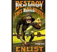 How We Advertised America: The First Telling Of The Amazing Story Of The Committee Of Public Information