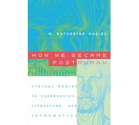 How We Became Posthuman: Virtual Bodies in Cybernetics, Literature, and Informatics