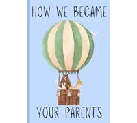 How We Became Your Parents: Our Family Story of Surrogacy, Adoption, and Donor Conception: A Fill-In Memory Book to Tell Your Child Their Beautiful Beginning with Love, Pride, and Family