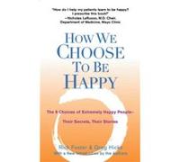 How We Choose to Be Happy: The 9 Choices of Extremely Happy People--Their Secrets, Their Stories