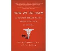 How We Do Harm A Doctor Breaks Ranks About Being Sick in America by Otis Webb Brawley & Paul Goldberg Otis Webb Brawley Paul Goldberg (Auteur)