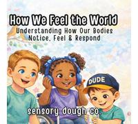 How We Feel the World: Understanding How Our Bodies Notice, Feel & Respond