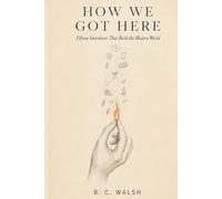 How We Got Here: Fifteen Inventions That Built the Modern World