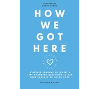 How We Got Here Journal: A Guided Journal Filled with 50 Life-Changing Questions to Ask Your Parents or Loved Ones