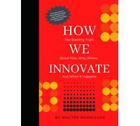 How We Innovate: The Startling Truth About How, Why, Where, And When It Happens