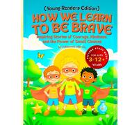 How We Learn to Be Brave (Young Readers Edition): Inspiring Stories of Courage, Kindness, and the Power of Small Choices