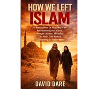 HOW WE LEFT ISLAM: 50 True Stories Of Muslims Who Encountered Jesus Christ Through Dreams, Miracles, The Bible, And Risked Everything To Follow Him